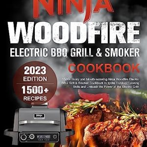 Ninja Woodfire Electric BBQ Grill & Smoker Cookbook 2023 : 1500+ Mouth-watering Ninja Woodfire Electric BBQ Grill & Smoker Cookbook to Ignite Outdoor Cooking Skills and Unleash the Power