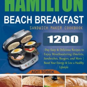 The Ultimate Hamilton Beach Breakfast Sandwich Maker Cookbook: 1200-Day Easy & Delicious Recipes to Enjoy Mouthwatering Omelets, Sandwiches, Burgers, and More | Boost Your Energy & Live a Healthy Life