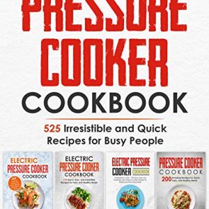 Pressure Cooker Cookbook: 525 Irresistible and Quick Recipes for Busy People