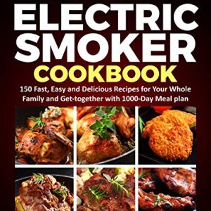 Masterbuilt Electric Smoker Cookbook: 150 Fast, Easy and Delicious Recipes for Your Whole Family and Get-together with 1000-Day Meal plan