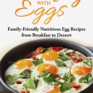 Cooking with Eggs: Family-Friendly Nutritious Egg Recipes from Breakfast to Dessert (Specific-Ingredient Cookbooks)