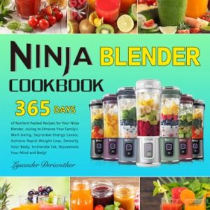 Ninja Blender Cookbook: 365 Days of Nutrient-Packed Recipes for Your Ninja Blender, Juicing to Enhance Your Family’s Well-being, Skyrocket Energy Levels, Achieve Rapid Weight Loss, Detoxify Your Bod