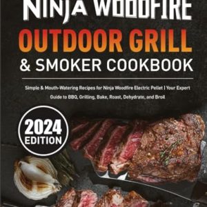 Ninja Woodfire Outdoor Grill & Smoker Cookbook: Simple & Mouth-Watering Recipes for Ninja Woodfire Electric Pellet | Your Expert Guide to BBQ, Grilling, Bake, Roast, Dehydrate, and Broil