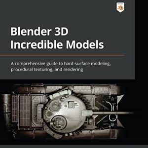 Blender 3D Incredible Models: A comprehensive guide to hard-surface modeling, procedural texturing, and rendering