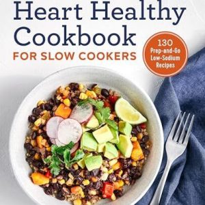 The Easy Heart Healthy Cookbook for Slow Cookers: 130 Prep-and-Go Low-Sodium…