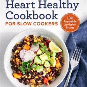 The Easy Heart Healthy Cookbook for Slow Cookers: 130 Prep-And-Go Low-Sodium Rec