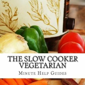 The Slow Cooker Vegetarian: 100+ Vegetarian Slow Cooker Recipes (Including …