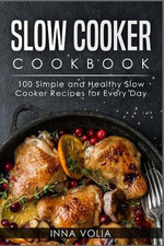 Slow Cooker Cookbook: 100 Simple and Healthy Slow Cooker Recipes for Every Day b