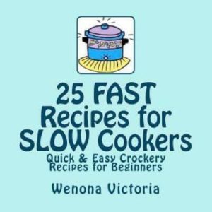 25 Fast Recipes For Slow Cookers: Quick & Easy Crockery Recipes