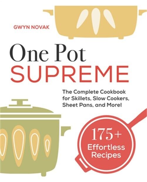 One Pot Supreme: The Complete Cookbook for Skillets, Slow Cookers, Sheet Pans, a